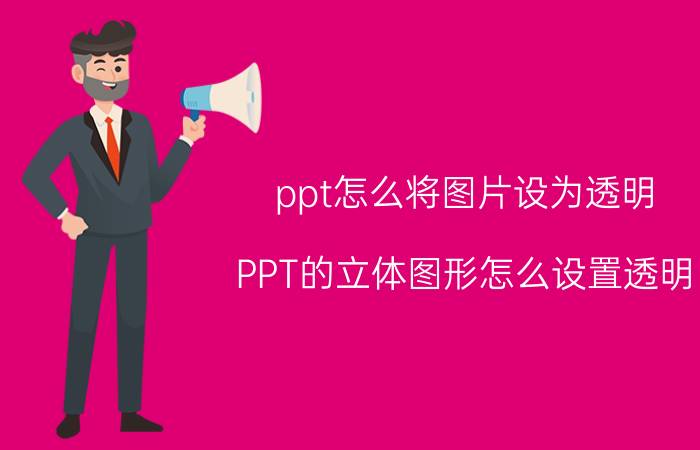 ppt怎么将图片设为透明 PPT的立体图形怎么设置透明？